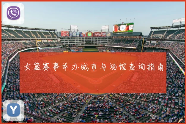 女篮赛事举办城市与场馆查询指南