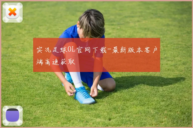实况足球OL官网下载-最新版本客户端高速获取